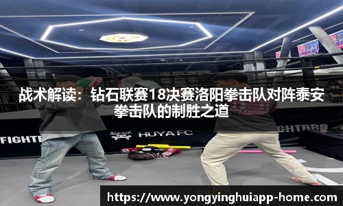战术解读：钻石联赛18决赛洛阳拳击队对阵泰安拳击队的制胜之道
